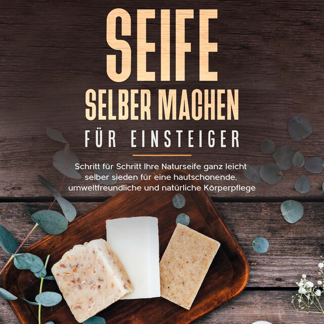 Portada de libro para Seife selber machen für Einsteiger: Schritt für Schritt Ihre Naturseife ganz leicht selber sieden für eine hautschonende, umweltfreundliche und natürliche Körperpflege