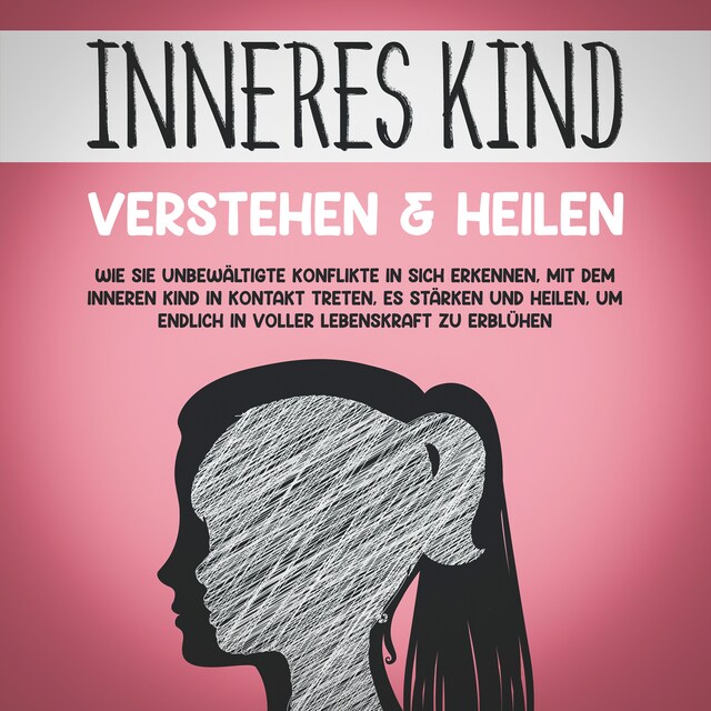 Okładka książki dla Inneres Kind verstehen & heilen: Wie Sie unbewältigte Konflikte in sich erkennen, mit dem inneren Kind in Kontakt treten, es stärken und heilen, um endlich in voller Lebenskraft zu erblühen