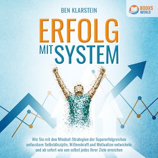 ERFOLG MIT SYSTEM: Wie Sie mit den Mindset-Strategien der Supererfolgreichen unfassbare Selbstdisziplin, Willenskraft und Motivation entwickeln und ab sofort wie von selbst jedes Ihrer Ziele erreichen als Hörbuch