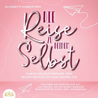 Die Reise zu deinem Selbst - Durch Selbstfindung und Selbstreflexion zum neuen Ich: Bekomme Antworten auf all die Fragen, die dir sonst niemand beantworten kann (inkl. Workbook) als Hörbuch
