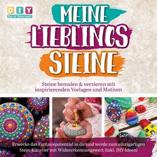 MEINE LIEBLINGSSTEINE - Steine bemalen & verzieren mit inspirierenden Vorlagen und Motiven: Erwecke das Fantasiepotential in dir und werde zum einzigartigen Stein-Künstler mit (inkl. DIY-Ideen) als Hörbuch