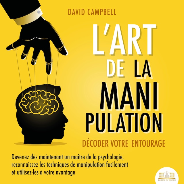 Book cover for L'ART DE LA MANIPULATION - Décoder votre entourage: Devenez dès maintenant un maître de la psychologie, reconnaissez les techniques de manipulation facilement et utilisez-les à votre avantage