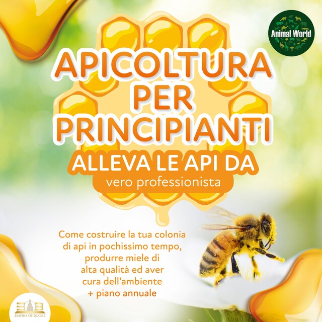 Boekomslag van APICOLTURA PER  PRINCIPIANTI - Allevare le api da vero professionista: Come costruire la tua colonia di api, produrre miele di alta qualità ed aiutare l'ambiente allo stesso tempo + piano annuale