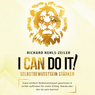 Selbstbewusstsein stärken – I can do it!: Ganz einfach Selbstvertrauen gewinnen & sicher auftreten für mehr Erfolg. Werde der, der du sein kannst! als Hörbuch