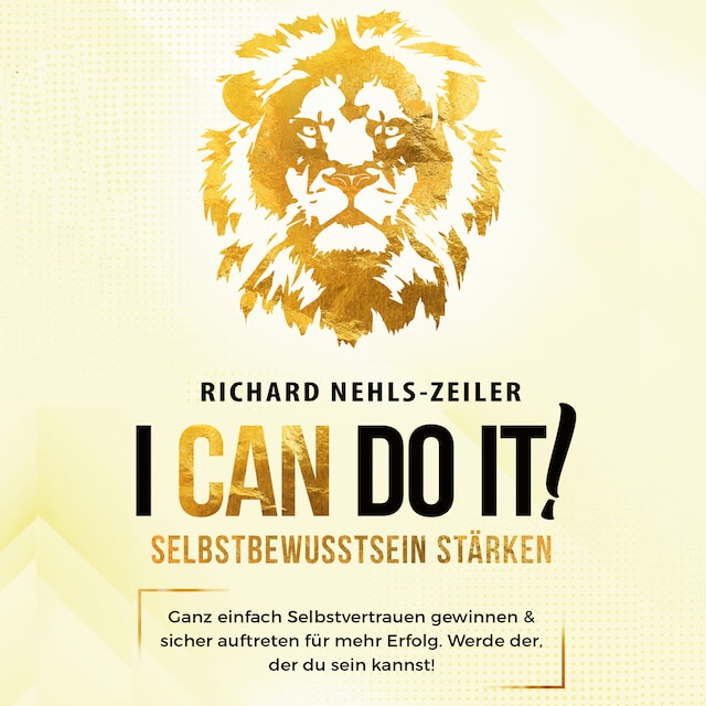 Buchcover für Selbstbewusstsein stärken – I can do it!: Ganz einfach Selbstvertrauen gewinnen & sicher auftreten für mehr Erfolg. Werde der, der du sein kannst!