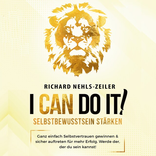 Portada de libro para Selbstbewusstsein stärken – I can do it!: Ganz einfach Selbstvertrauen gewinnen & sicher auftreten für mehr Erfolg. Werde der, der du sein kannst!