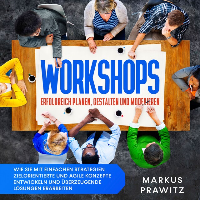 Buchcover für Workshops erfolgreich planen, gestalten und moderieren: Wie Sie mit einfachen Strategien zielorientierte und agile Konzepte entwickeln und überzeugende Lösungen erarbeiten