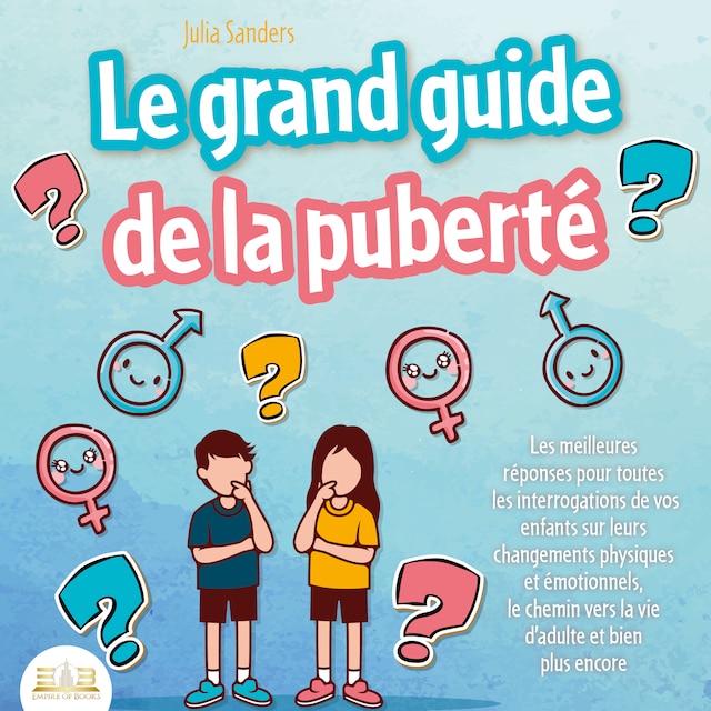 Book cover for LE GRAND GUIDE DE LA PUBERTÉ: Les meilleures réponses pour toutes les interrogations de vos enfants à partir de 8 ans sur leurs changements physiques et émotionnels et le chemin vers la vie d'adulte
