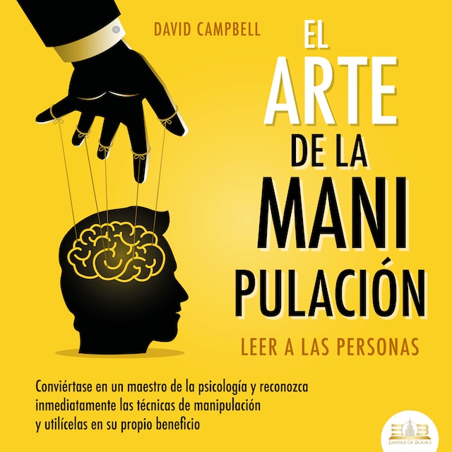 Book cover for El arte de la Manipulación - Leer a las personas: Conviértase en un maestro de la psicología a partir de ahora, reconozca inmediatamente las técnicas de manipulación sistemática y utilícelas en su propio beneficio