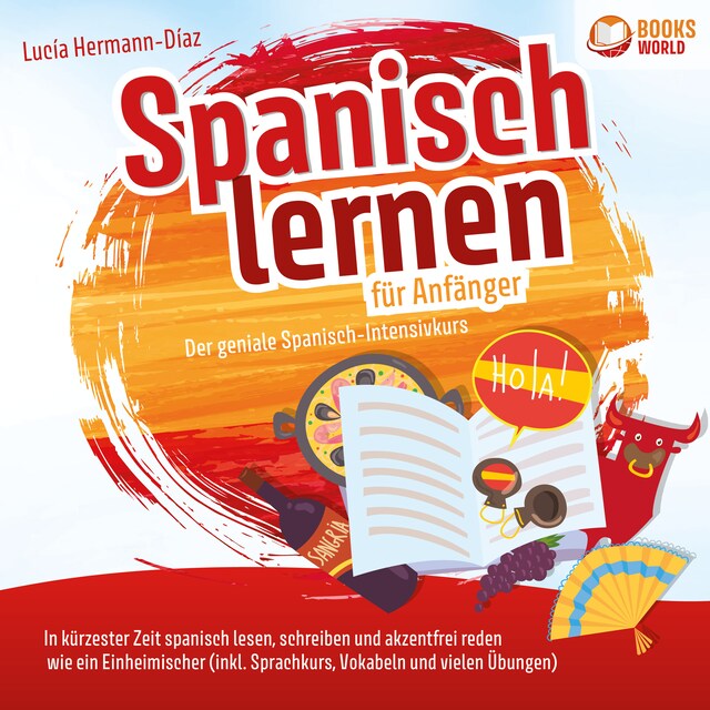 Boekomslag van Spanisch lernen für Anfänger - Der geniale Spanisch-Intensivkurs: In kürzester Zeit spanisch lesen, schreiben und akzentfrei reden wie ein Einheimischer (inkl. Sprachkurs, Vokabeln & vielen Übungen)