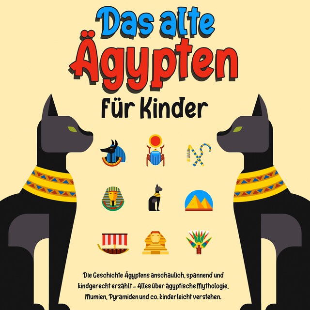 Buchcover für Das alte Ägypten für Kinder: Die Geschichte Ägyptens anschaulich, spannend und kindgerecht erzählt – Alles über ägyptische Mythologie, Mumien, Pyramiden und co. kinderleicht verstehen.