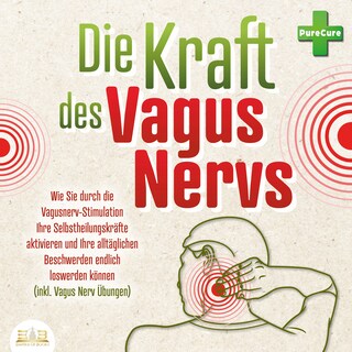 Die Kraft des Vagus Nervs: Wie Sie durch die Vagusnerv-Stimulation Ihre Selbstheilungskräfte aktivieren und Ihre alltäglichen Beschwerden endlich loswerden können (inkl. Vagus Nerv Übungen) als Hörbuch