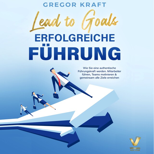 Buchcover für Erfolgreiche Führung – Lead to goals: Wie Sie eine authentische Führungskraft werden. Mitarbeiter führen, Teams motivieren & gemeinsam alle Ziele erreichen