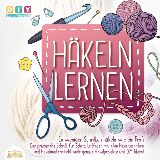 Book cover for Häkeln lernen - In wenigen Schritten häkeln wie ein Profi: Der Praxisnahe Schritt für Schritt Leitfaden mit allen Häkeltechniken und Häkelmustern (inkl. viele geniale Häkelprojekte und DIY Ideen)