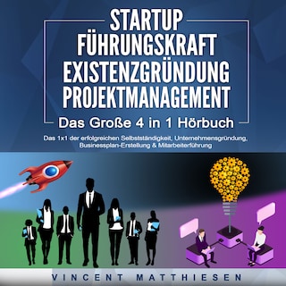 STARTUP | FÜHRUNGSKRAFT | EXISTENZGRÜNDUNG | PROJEKTMANAGEMENT - Das Große 4 in 1 Buch: Das 1x1 der erfolgreichen Selbstständigkeit, Unternehmensgründung, Businessplan-Erstellung & Mitarbeiterführung als Hörbuch