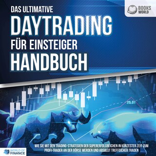 Das ultimative DAYTRADING FÜR EINSTEIGER Handbuch: Wie Sie mit den Trading-Strategien der Supererfolgreichen in kürzester Zeit zum Profi-Trader an der Börse werden und absolut treffsicher traden als Hörbuch