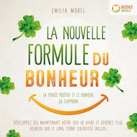 La nouvelle formule du bonheur – La pensée positive et le bonheur, ça s'apprend: Développez dès maintenant votre joie de vivre et devenez plus heureux sur le long terme (exercices inclus)