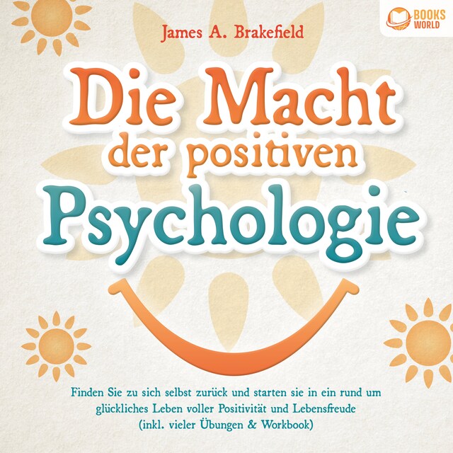 Portada de libro para Die Macht der positiven Psychologie: Finden Sie zu sich selbst zurück und starten Sie in ein rund um glückliches Leben voller Positivität und Lebensfreude (inkl. vieler Übungen & Workbook)