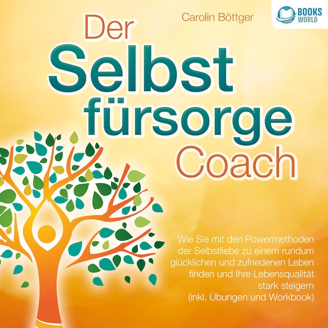 Bokomslag för Der Selbstfürsorge Coach: Wie Sie mit den Powermethoden der Selbstliebe zu einem rundum glücklichen und zufriedenen Leben finden und Ihre Lebensqualität stark verbessern (inkl. Übungen und Workbook)