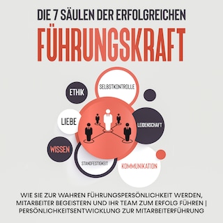 Die 7 Säulen der erfolgreichen Führungskraft: Wie Sie zur wahren Führungspersönlichkeit werden, Mitarbeiter begeistern und Ihr Team zum Erfolg führen | Persönlichkeitsentwicklung zur Mitarbeiterführung als Hörbuch