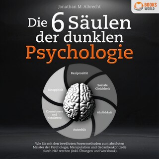 Die 6 Säulen der dunklen Psychologie: Wie Sie mit den bewährten Powermethoden zum absoluten Meister der Psychologie, Manipulation und Gedankenkontrolle durch NLP werden (inkl. Übungen und Workbook) als Hörbuch