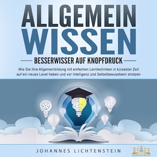 ALLGEMEINWISSEN - Besserwisser auf Knopfdruck: Wie Sie Ihre Allgemeinbildung mit einfachen Lerntechniken in kürzester Zeit auf ein neues Level heben und vor Intelligenz und Selbstbewusstsein strotzen als Hörbuch