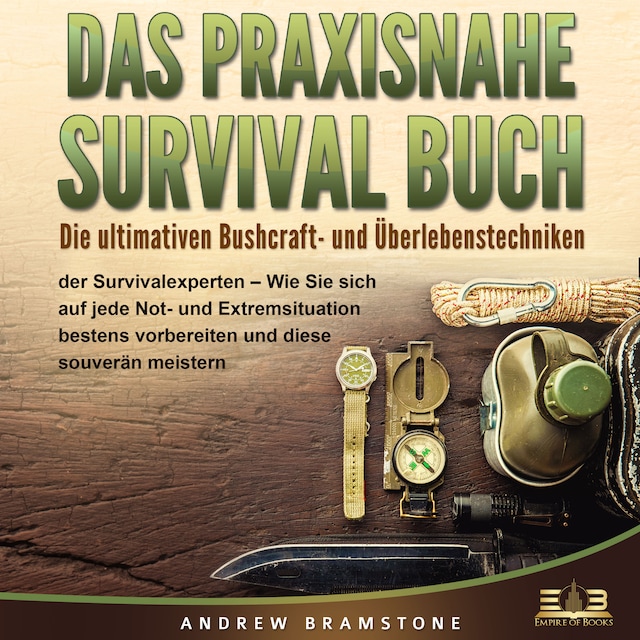 Boekomslag van DAS PRAXISNAHE SURVIVAL BUCH: Die ultimativen Bushcraft- und Überlebenstechniken der Survivalexperten - Wie Sie sich auf jede Not- und Extremsituation bestens vorbereiten und diese souverän meistern