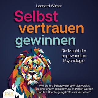SELBSTVERTRAUEN GEWINNEN - Die Macht der angewandten Psychologie: Wie Sie Ihre Selbstzweifel sofort loswerden, zu einer enorm selbstbewussten Person werden und Ihre Überzeugungskraft stark verbessern als Hörbuch