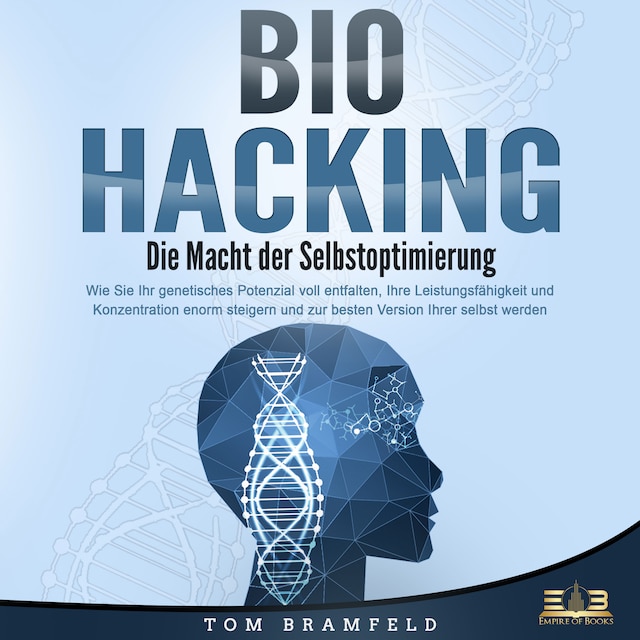 Book cover for BIOHACKING - Die Macht der Selbstoptimierung: Wie Sie Ihr genetisches Potenzial voll entfalten, Ihre Leistungsfähigkeit und Konzentration enorm steigern und zur besten Version Ihrer selbst werden