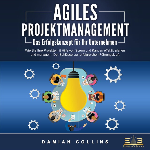 Okładka książki dla AGILES PROJEKTMANAGEMENT - Das Erfolgskonzept für Ihr Unternehmen: Wie Sie Ihre Projekte mit Hilfe von Scrum und Kanban effektiv planen und managen - Der Schlüssel zur erfolgreichen Führungskraft