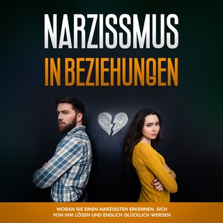 Narzissmus in Beziehungen: Woran Sie einen Narzissten erkennen, sich von ihm lösen und endlich glücklich werden als Hörbuch