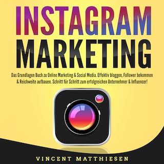 INSTAGRAM MARKETING - Das Grundlagen Buch zu Online Marketing & Social Media: Effektiv bloggen, Follower bekommen & Reichweite aufbauen. Schritt für Schritt zum erfolgreichen Unternehmer & Influencer! als Hörbuch