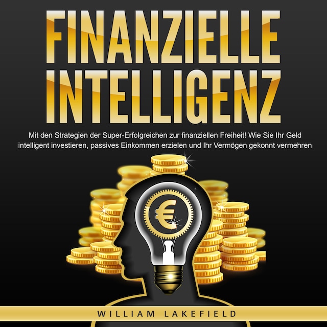 Buchcover für FINANZIELLE INTELLIGENZ: Mit den Strategien der Super-Erfolgreichen zur finanziellen Freiheit! Wie Sie Ihr Geld intelligent investieren, passives Einkommen erzielen und Ihr Vermögen gekonnt vermehren
