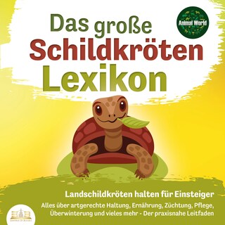 DAS GROSSE SCHILDKRÖTENLEXIKON - Landschildkröten halten für Einsteiger: Alles über artgerechte Haltung, Ernährung, Züchtung, Pflege, Überwinterung und vieles mehr - Der praxisnahe Leitfaden als Hörbuch