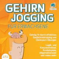 Gehirnjogging für Erwachsene - Geistig fit durch effektives Gedächtnistraining und Denksport-Übungen: Logik- und Kreuzworträtsel, Knobelspiele, Allgemeinwissen und vieles mehr