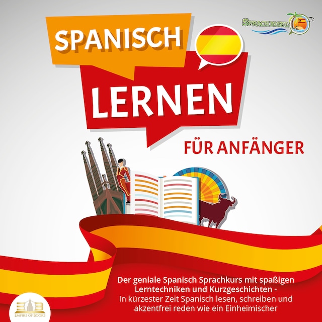 Kirjankansi teokselle SPANISCH LERNEN FÜR ANFÄNGER: Der geniale Spanisch Sprachkurs mit spaßigen Lerntechniken und Kurzgeschichten - In kürzester Zeit Spanisch lesen, schreiben und akzentfrei reden wie ein Einheimischer