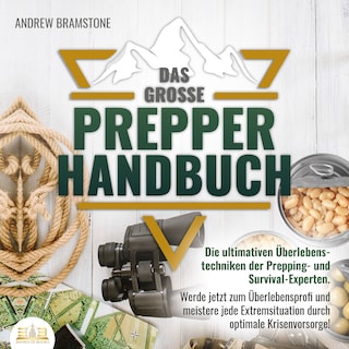 Das große PREPPER HANDBUCH: Die ultimativen Überlebenstechniken der Prepping- und Survival-Experten. Werde jetzt zum Überlebensprofi und meistere jede Extremsituation durch optimale Krisenvorsorge! als Hörbuch