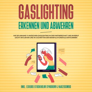 Gaslighting erkennen und abwehren: Wie Sie anhand 11 Anzeichen Gaslighting in der Partnerschaft und im Beruf leicht entlarven und in 5 Schritten der Manipulationsfalle entkommen - inkl. Exkurs Stockholm Syndrom & Narzissmus als Hörbuch