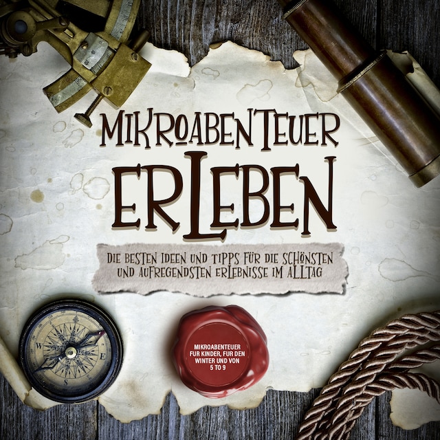 Couverture de livre pour Mikroabenteuer erleben: Die besten Ideen und Tipps für die schönsten und aufregendsten Erlebnisse im Alltag - inkl. Mikroabenteuer für Kinder, für den Winter und von 5 to 9