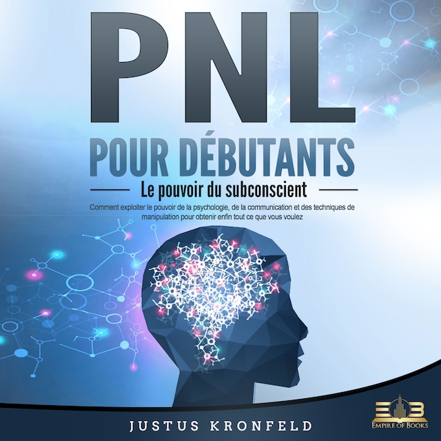 Buchcover für PNL POUR DÉBUTANTS - Le pouvoir du subconscient: Comment exploiter le pouvoir de la psychologie, de la communication et des techniques de manipulation pour obtenir enfin tout ce que vous voulez