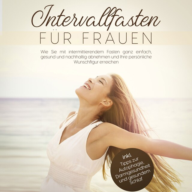 Book cover for Intervallfasten für Frauen: Wie Sie mit intermittierendem Fasten ganz einfach, gesund und nachhaltig abnehmen und Ihre persönliche Wunschfigur erreichen - inkl. Tipps zur Autophagie, Darmgesundheit und gesundem Schlaf