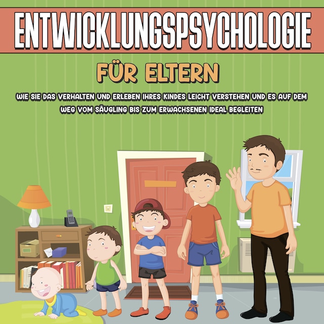 Book cover for Entwicklungspsychologie für Eltern: Wie Sie das Verhalten und Erleben Ihres Kindes leicht verstehen und es auf dem Weg vom Säugling bis zum Erwachsenen ideal begleiten