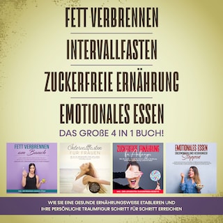 Fett verbrennen | Intervallfasten | Zuckerfreie Ernährung | Emotionales Essen. Das große 4 in 1 Buch!: Wie Sie eine gesunde Ernährungsweise leicht etablieren und Ihre persönliche Traumfigur erreichen als Hörbuch