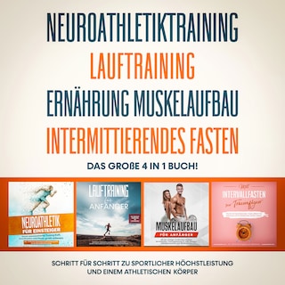 Neuroathletiktraining | Lauftraining | Ernährung Muskelaufbau | Intermittierendes Fasten: Das große 4 in 1 Buch! - Schritt für Schritt zu sportlicher Höchstleistung und einem athletischen Körper als Hörbuch