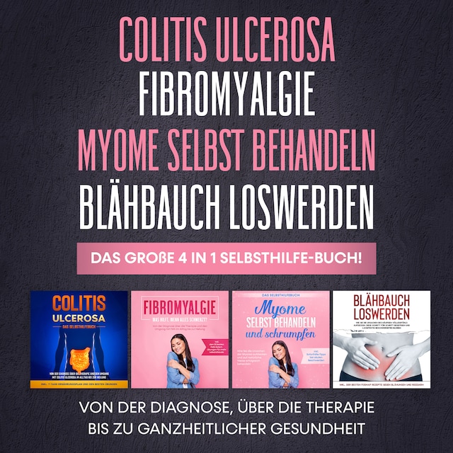 Book cover for Colitis Ulcerosa | Fibromyalgie | Myome selbst behandeln | Blähbauch loswerden. Das große 4 in 1 Selbsthilfe-Buch!: Von der Diagnose, über die Therapie bis zu ganzheitlicher Gesundheit