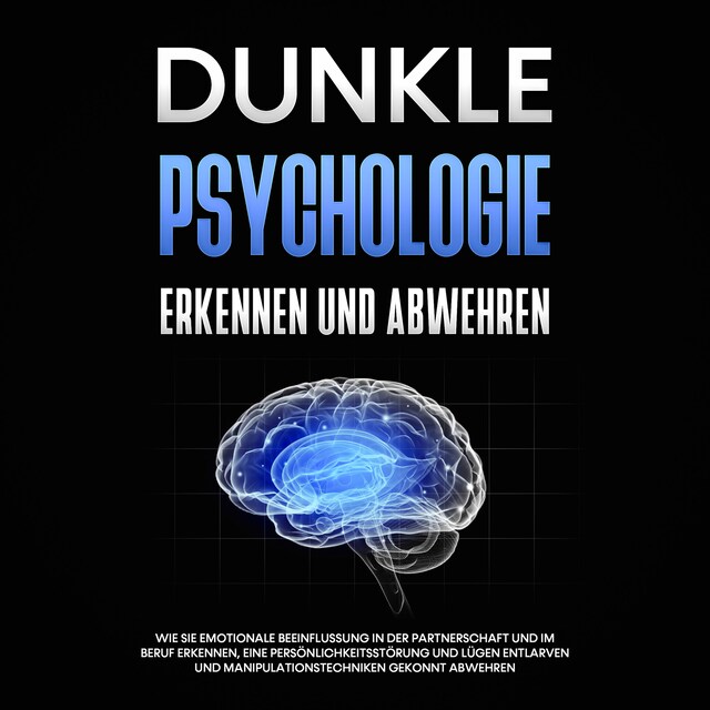 Okładka książki dla Dunkle Psychologie erkennen und abwehren: Wie Sie emotionale Beeinflussung in der Partnerschaft und im Beruf erkennen, eine Persönlichkeitsstörung und Lügen entlarven und Manipulationstechniken gekonnt abwehren