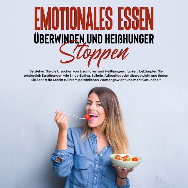 Buchcover für Emotionales Essen überwinden und Heißhunger stoppen: Verstehen Sie die Ursachen von Essanfällen und Heißhungerattacken, bekämpfen Sie erfolgreich Essstörungen und finden Sie Schritt für Schritt zu Ihrem persönlichen Wunschgewicht und mehr Gesundheit