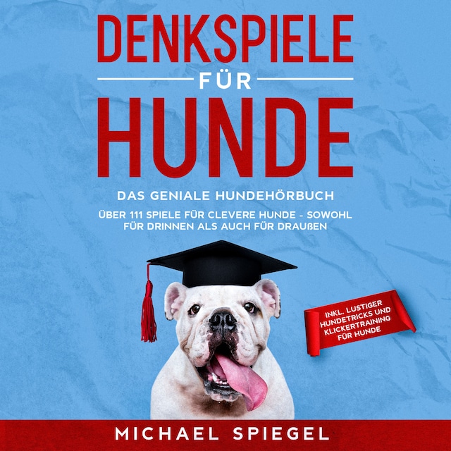 Book cover for Denkspiele für Hunde: Das geniale Hundehörbuch - Über 111 Spiele für clevere Hunde - sowohl für Drinnen als auch für Draußen - inkl. lustiger Hundetricks und Klickertraining für Hunde