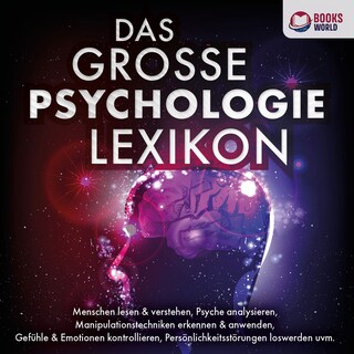 DAS GROSSE PSYCHOLOGIE LEXIKON: Menschen lesen & verstehen, Psyche analysieren, Manipulationstechniken erkennen & anwenden, Gefühle & Emotionen kontrollieren, Persönlichkeitsstörungen loswerden uvm. als Hörbuch