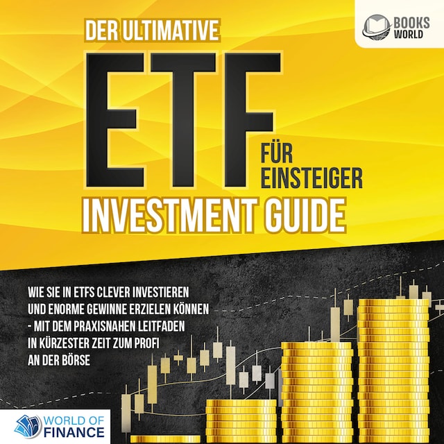 Buchcover für Der ultimative ETF FÜR EINSTEIGER Investment Guide: Wie Sie in ETFs clever investieren und enorme Gewinne erzielen können - Mit dem praxisnahen Leitfaden in kürzester Zeit zum Profi an der Börse
